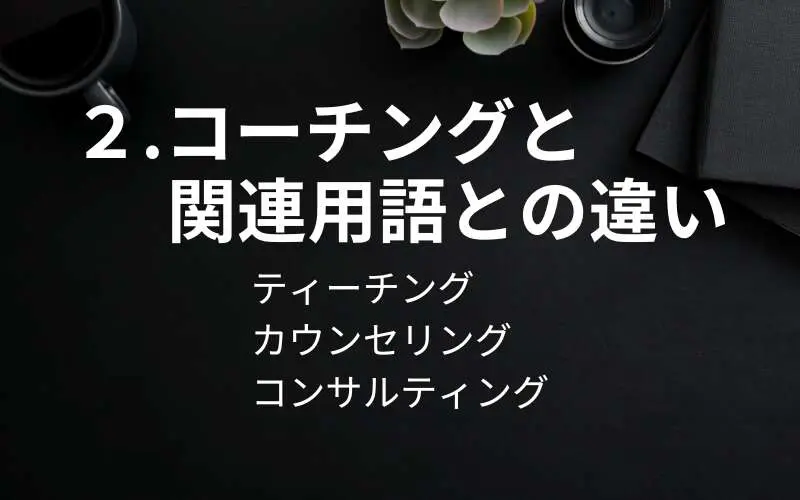 コーチングと関連用語との違い（ティーチング、カウンセリング、コンサルティング）